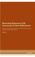 Reversing Squamous Cell Carcinoma In Situ: Deficiencies The Raw Vegan Plant-Based Detoxification & Regeneration Workbook for Healing Patients. Volume 4