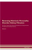 Reversing Histrionic Personality Disorder: Kidney Filtration The Raw Vegan Plant-Based Detoxification & Regeneration Workbook for Healing Patients. Volume 5