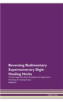 Reversing Rudimentary Supernumerary Digit: Healing Herbs The Raw Vegan Plant-Based Detoxification & Regeneration Workbook For Healing Patients Volume 8