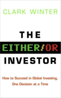 The Either/Or Investor: How to Succeed in Global Investing, One Decision at a Time