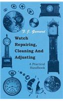 Watch Repairing, Cleaning And Adjusting - A Practical Handbook