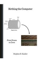 Birthing the Computer: From Drums to Cores