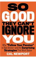 So Good They Can't Ignore You: Why Follow Your Passion Is Bad Advice and the Surprising Strategies That Work Better