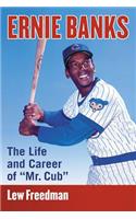 Ernie Banks: The Life and Career of "Mr. Cub"