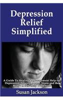 Depression Relief Simplified: A Guide To Healing & Management Help for Depression, Anxiety, Anger, Stress and the Body - A Self Help Workbook