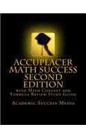 Accuplacer Math Success - Second Edition with Math Concept and Formula Review Study Guide: Includes 200 Accuplacer Math Practice Problems and Solutions
