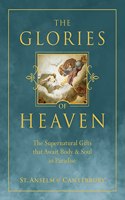 Glories of Heaven: The Supernatural Gifts That Await Body and Soul in Paradise