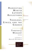 Harvesting Martin Luthers Reflections on Theology, Ethics, and the Church