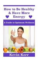 How to Be Healthy & Have More Energy