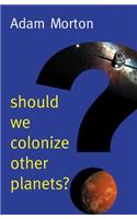 Should We Colonize Other Planets?