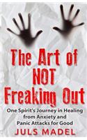 The Art of Not Freaking Out: One Spirit's Journey in Healing from Anxiety & Panic Attacks for Good(English)