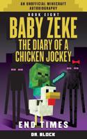 Baby Zeke: End Times: The Diary of a Chicken Jockey, Book 8 (an Unofficial Minecraft Autobiography)