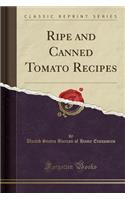 Ripe and Canned Tomato Recipes (Classic Reprint)