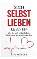 Sich selbst lieben lernen: Wie Sie sich selbst lieben, finden und annehmen werden