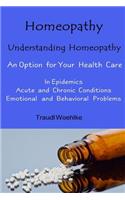 Homeopathy Understanding Homeopathy: An Option for Your Health Care in Epidemics, in Acute, Recurring and Chronical Conditions, and with Emotional and Behavioral Problems