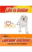 Life Is Better With A Labrador Retriever Scrapbook and Journal: Dog Vaccination Record, Puppy Baby Book and Memory Book