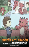 Enseña a tu Dragón Sobre las Consecuencias: (Teach Your Dragon To Understand Consequences) Un Lindo Cuento Infantil para Enseñar a los Niños a Comprender las Consecuencias y Cómo Tomar Buenas (14 My Dragon Books Español)
