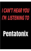 I Can't Hear You I'm Listening To Pentatonix