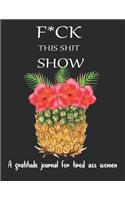 Fuck this shit show A gratitude journal for tired ass women