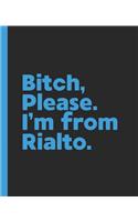 Bitch, Please. I'm From Rialto.
