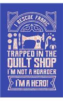 I Rescue Fabric Trapped In The Quilt Shop I'm Not a Hoarder I'm a Hero