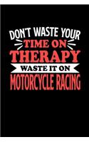 Motorradrennen Notizbuch Don't Waste Your Time On Therapy Waste It On Motorcycle Racing