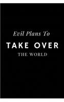 Evil Plans To Take Over The World: Funny Blank 6 x 9 Lined Notebook Journal