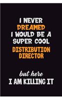 I Never Dreamed I would Be A Super Cool Distribution Director But Here I Am Killing It: 6x9 120 Pages Career Pride Motivational Quotes Blank Lined Job Notebook Journal