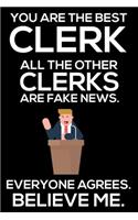 You Are The Best Clerk All The Other Clerks Are Fake News. Everyone Agrees. Believe Me.: Trump 2020 Notebook, Funny Productivity Planner, Daily Organizer For Work, Schedule Book, Meetings Writing Paper for Clerks