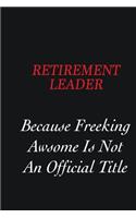 Retirement Leader Because freeking Awsome is not an official title