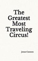 Greatest Most Traveling Circus!