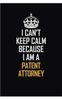 I Can't Keep Calm Because I Am A Patent Attorney: Motivational Career Pride Quote 6x9 Blank Lined Job Inspirational Notebook Journal