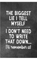 The Biggest Lie I Tell Myself I Don't Need To Write That Down I'll Remember It: Blank Lined Notebook Snarky Sarcastic Gag Gift