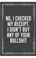 No, I Checked My Receipt. I Didn't Buy Any of Your Bullshit: Funny Blank Lined Ofiice Journals For Friend or Coworkers