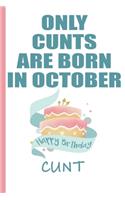 Only Cunts are Born in October Happy Birthday Cunt: Funny Blank Lined Notebook - Blank Journal Makes a Great Gag Gift for Friends and Family - Better Than a Card