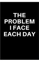 The problem I face each day