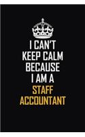 I Can't Keep Calm Because I Am A Staff Accountant: Motivational Career Pride Quote 6x9 Blank Lined Job Inspirational Notebook Journal