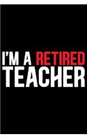 I'm A Retired Teacher: Retired Teacher Notebook Journal, Educators Notebook, Retired Teachers Gifts journal, Teacher College Ruled Journal, Notebook for Teacher, Teacher D