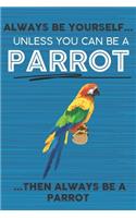 Always Be Yourself Unless You Can Be a Parrot Then Always Be a Parrot: Cute Blank Line Notebook, Diary, Journal or Planner / 6 x 9 / 110 Lined Pages / Great Gift Idea ... Journaling Writing or Doodles Better Then Card