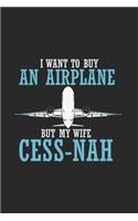 I Want To Buy An Airplane But My Wife Cess-Nah: Funny Airplane Journal - Notebook - Workbook For Aviators, Runway, Cockpit And Aerospace Fan - 6x9 - 120 Dot Grid Pages