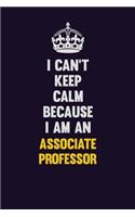 I can't Keep Calm Because I Am An Associate Professor
