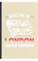 Meet Me in London United Kingdom: Funny Blank Lined Notebook/ Journal For United Kingdom Uk Tourist, World Traveler Visitor, Inspirational Saying Unique Special Birthday Gift Idea Pe