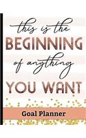 This is the Beginning of Anything You Want - Goal Planner