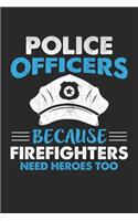 Police Officer Because Firefighters Need Heroes Too: Officer Because Firefighters Need Heroes Too: Police Officer Notebook For Men And Women, Cop Gift, Blank Paperback Journal To Write In, 100 pages, l