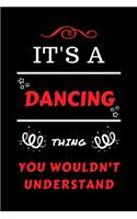 It's A Dancing Thing You Wouldn't Understand: Perfect Dancing Gag Gift - Blank Lined Notebook Journal - 100 Pages 6 x 9 Format - Office Humour and Banter - Girls Boys Night Out - Birthday- Hen S