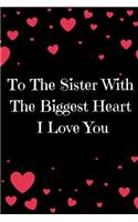 To The Sister With The Biggest Heart, I Love You: Sister Appreciation Journal containing Inspirational Quotes