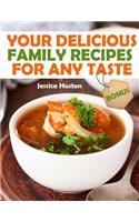 Your Delicious Family Recipes For Any Taste