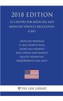 Medicare Program - FY 2016 Hospice Wage Index and Payment Rate Update and Hospice Quality Reporting Requirements CMS-1629-F (US Centers for Medicare and Medicaid Services Regulation) (CMS) (2018 Edition)