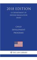 Child Development Programs (Us Department of Defense Regulation) (Dod) (2018 Edition)