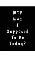 WTF Was I Supposed To Do Today?